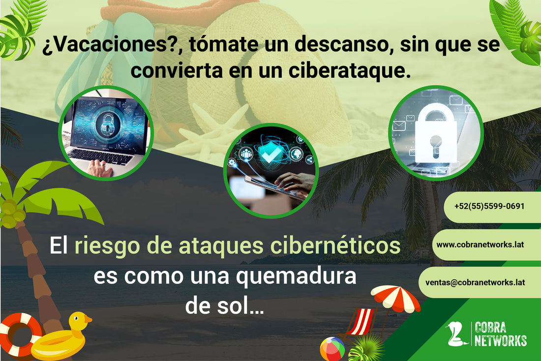 ¿Vacaciones?, tómate un descanso, sin riesgo a un ciberataque.